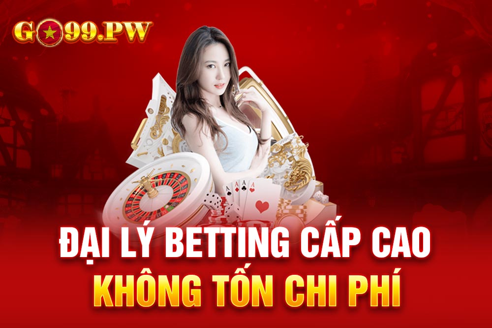 Đăng ký đại lý Betting cấp cao không tốn chi phí từ A - Z