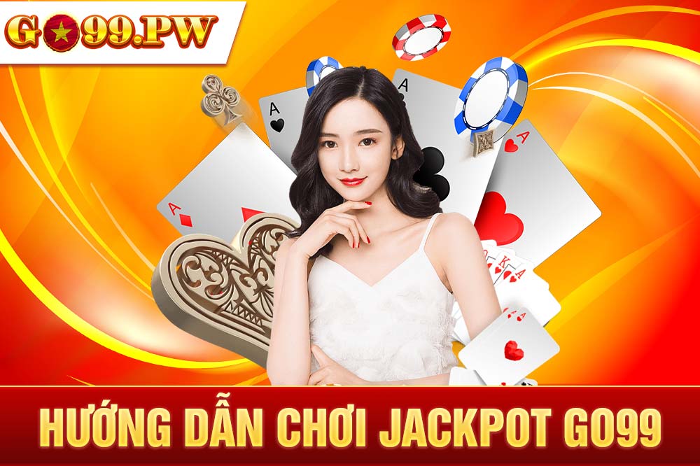 Hướng dẫn chơi Jackpot GO99 tăng tỷ lệ thắng lớn cho tân thủ