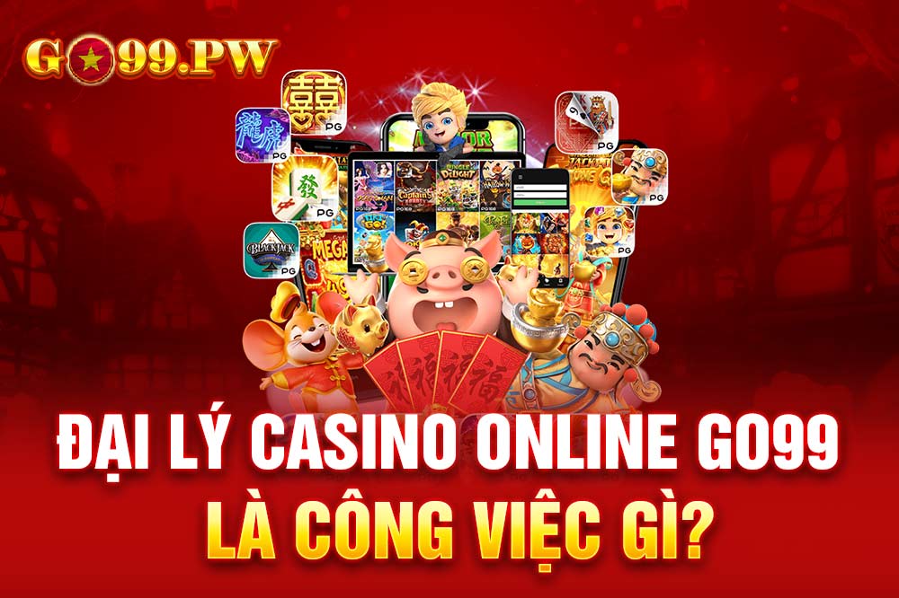 Đại lý Casino Online GO99 là công việc tiếp thị kiếm tiền nhanh chóng