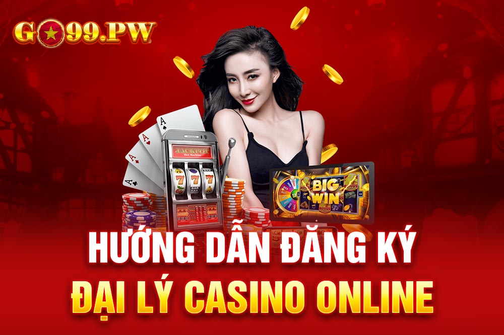 Hướng dẫn đăng ký đại lý Casino Online GO99 với số vốn 0Đ