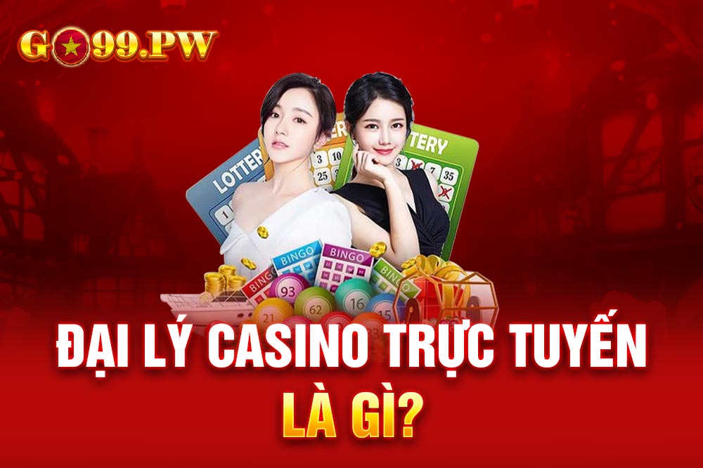 Đại lý Casino trực tuyến là cách kiếm tiền nhanh nhất hiện nay