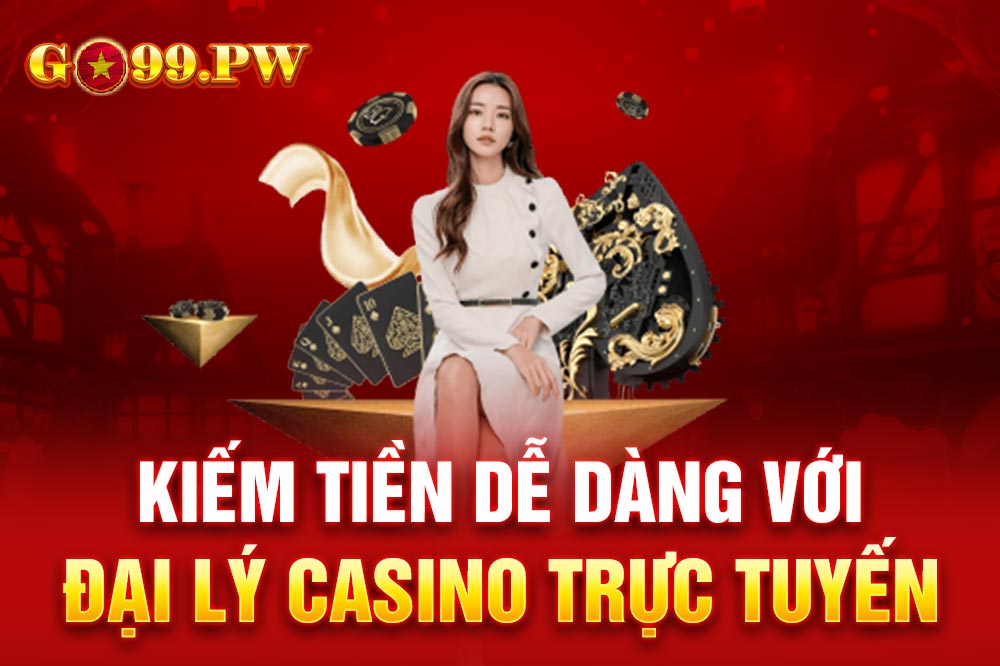 Kiếm tiền dễ dàng với đại lý Casino trực tuyến năm 2024