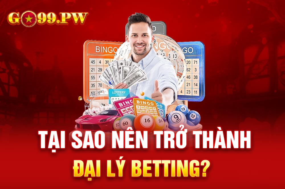 Chuyên gia giải thích tại sao nên trở thành đại lý Betting