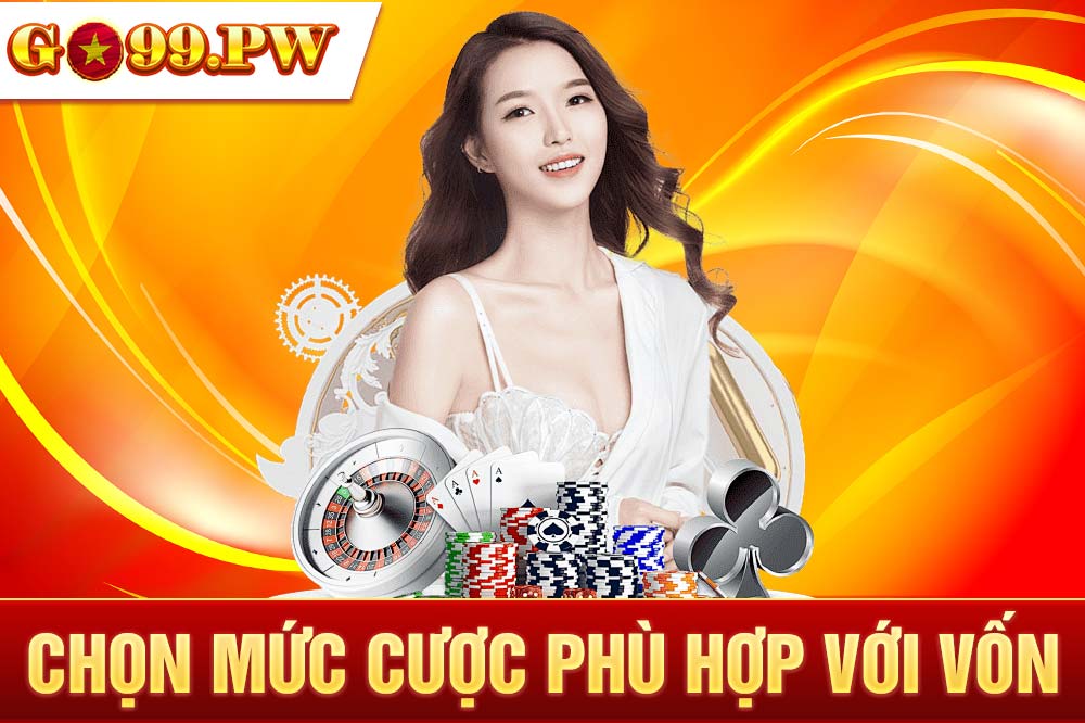 Nếu muốn trở thành một tay cược bất bại trước tiên hãy chọn một mức vốn phù hợp