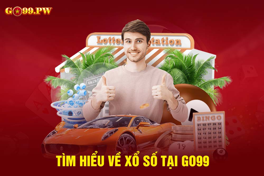 Tìm hiểu về Xổ số tại GO99 cho tay mơ mới bắt đầu từ A - Z