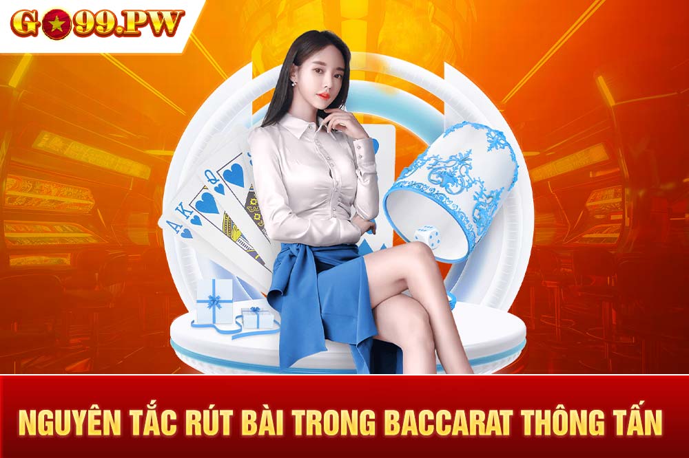 Nguyên tắc rút bài trong Baccarat thông tấn đối với hai Player và Banker