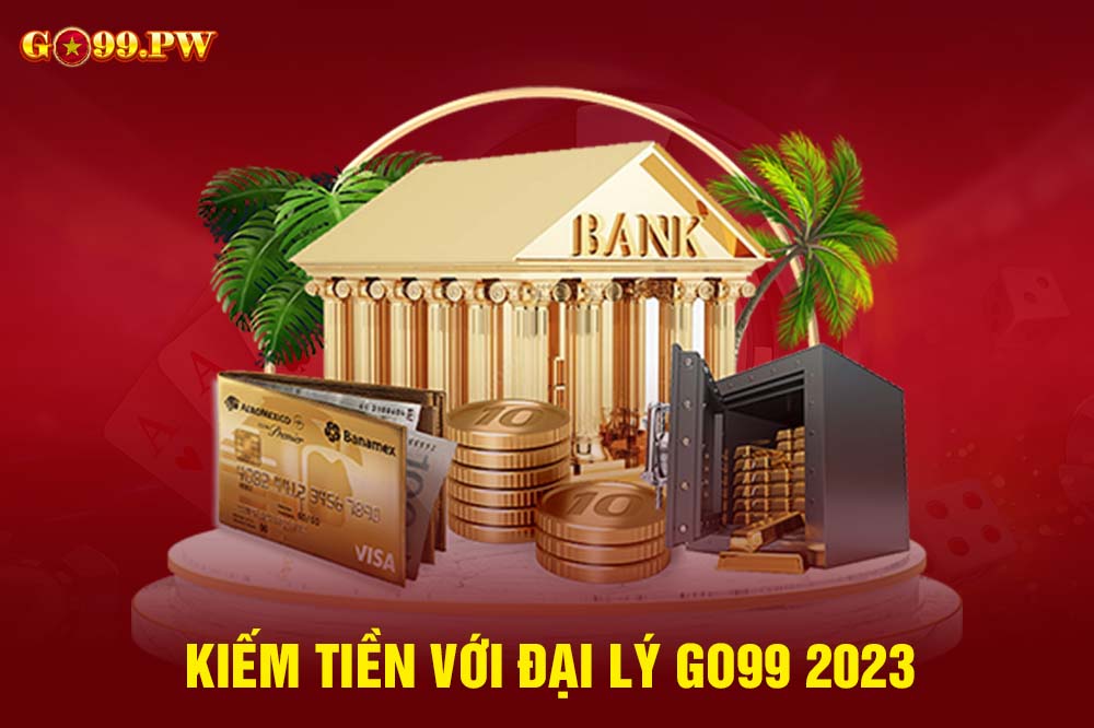 Kiếm tiền với đại lý GO99 2023 - Tạo nguồn thu nhập thụ động