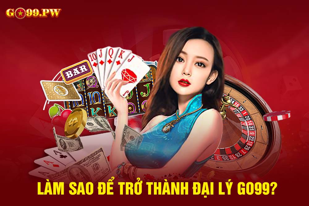 Cao thủ lý giải làm sao để trở thành đại lý GO99 thành công