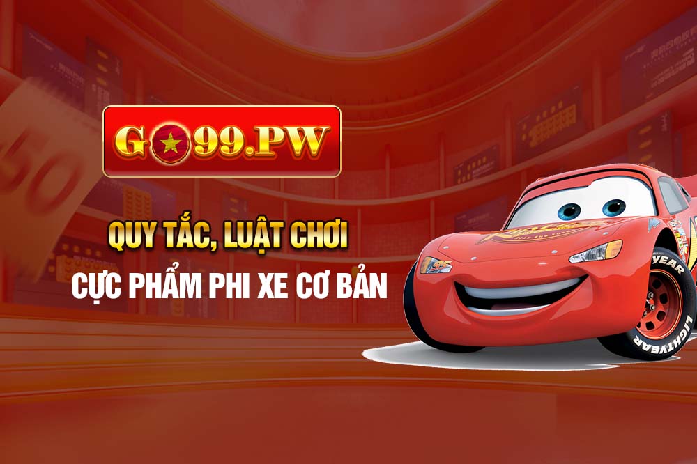 Quy tắc cơ bản của Cực Phẩm Phi Xe có lẽ sẽ không làm khó tay mơ