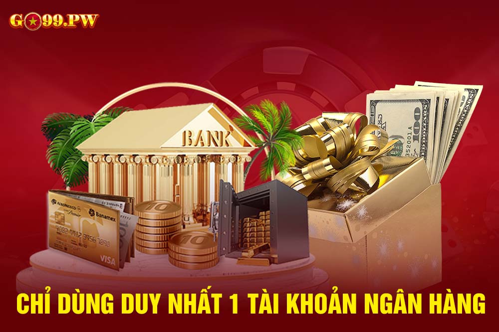 Bet thủ chỉ được phép sử dụng duy nhất một tài khoản ngân hàng tại GO99