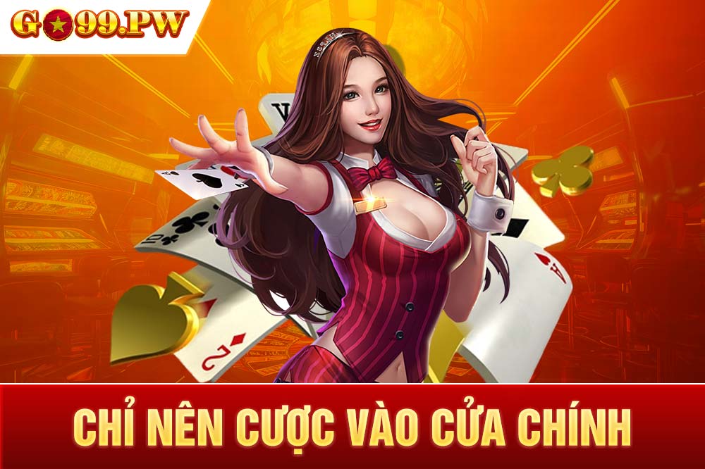 Nếu vẫn còn loay hoay về cách cược thì bạn chỉ nên cược vào các cửa chính