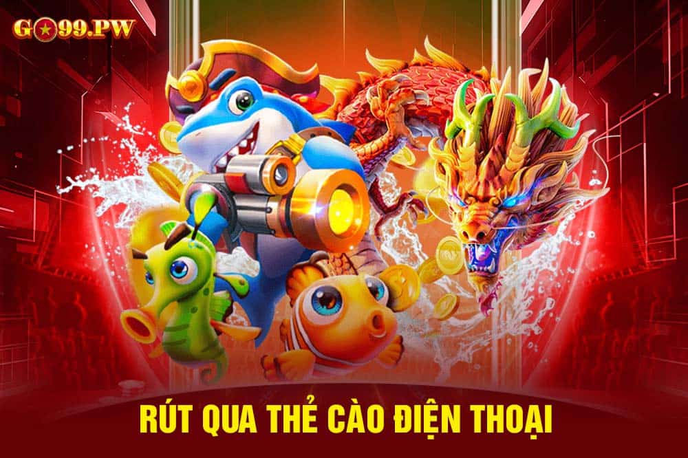 Rút tiền game Bắn cá qua thẻ cào là sự lựa chọn phổ biến của nhiều người