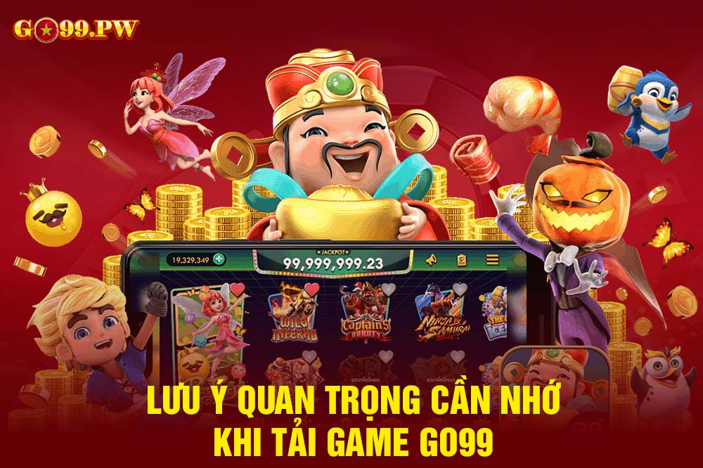 Lưu ý quan trọng khi tiến hành tải game GO99 về thiết bị