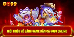 Giới thiệu về sảnh game bắn cá GO99 online